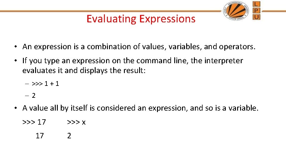 Evaluating Expressions • An expression is a combination of values, variables, and operators. •