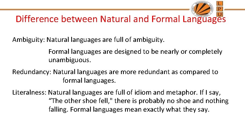 Difference between Natural and Formal Languages Ambiguity: Natural languages are full of ambiguity. Formal