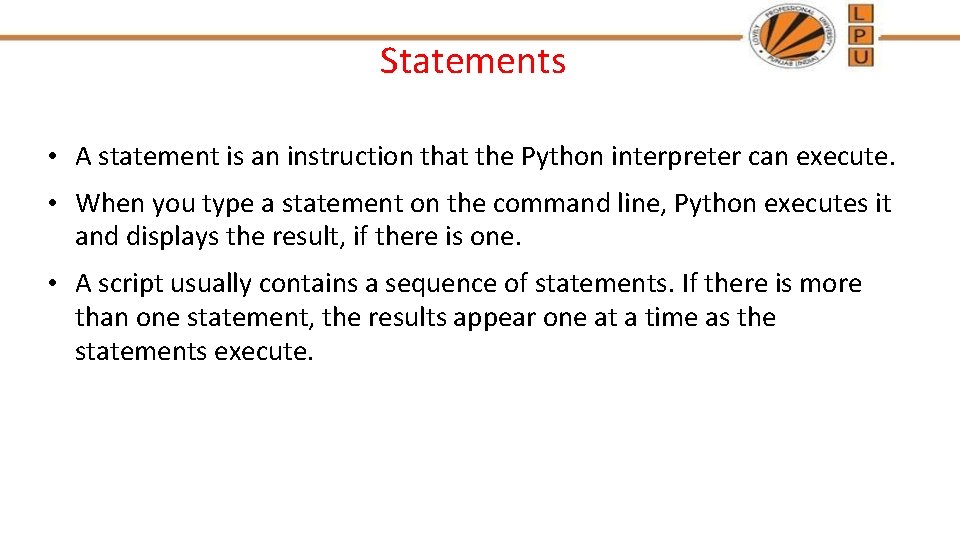 Statements • A statement is an instruction that the Python interpreter can execute. •