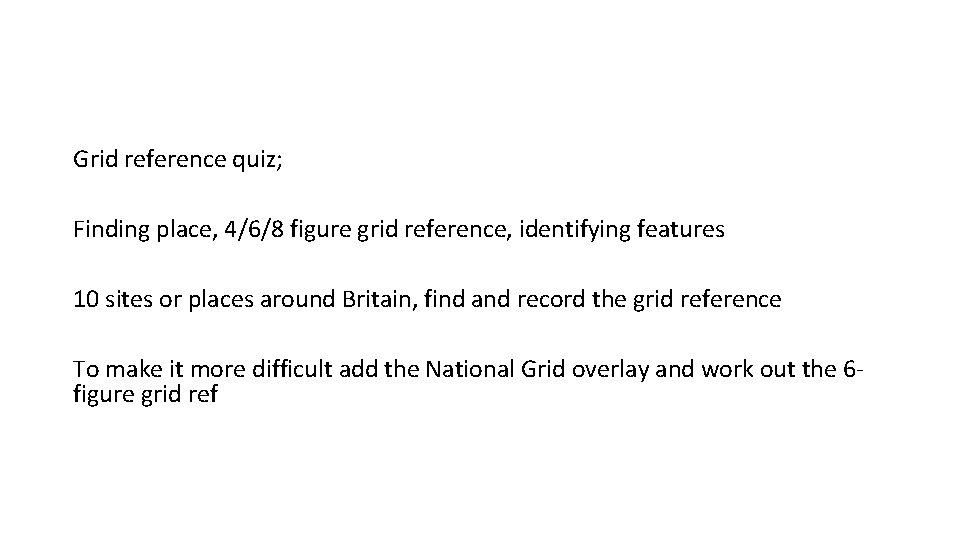 Grid reference quiz; Finding place, 4/6/8 figure grid reference, identifying features 10 sites or