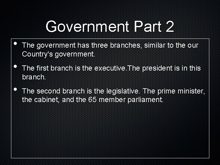 Government Part 2 • • • The government has three branches, similar to the