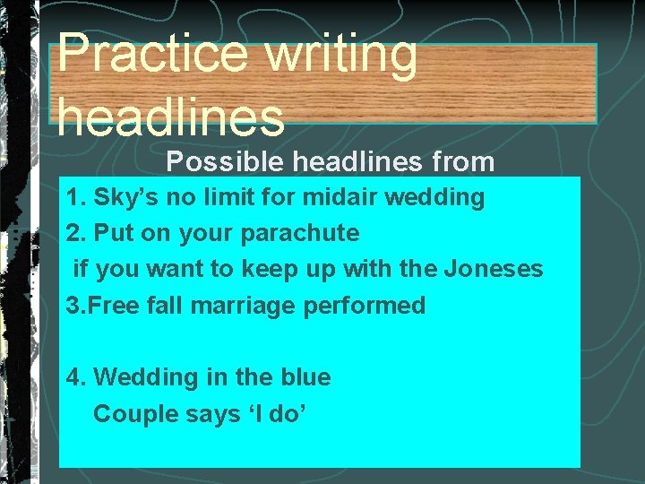 Practice writing headlines Possible headlines from 1. teacher Sky’s no limit for midair wedding
