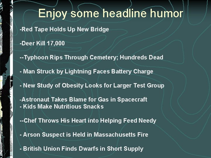 Enjoy some headline humor -Red Tape Holds Up New Bridge -Deer Kill 17, 000