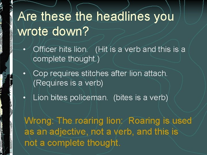 Are these the headlines you wrote down? • Officer hits lion. (Hit is a