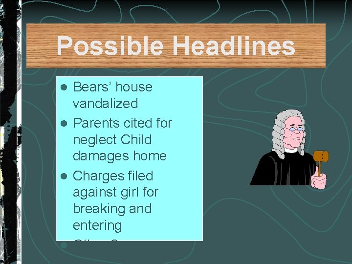 Possible Headlines Bears’ house vandalized l Parents cited for neglect Child damages home l