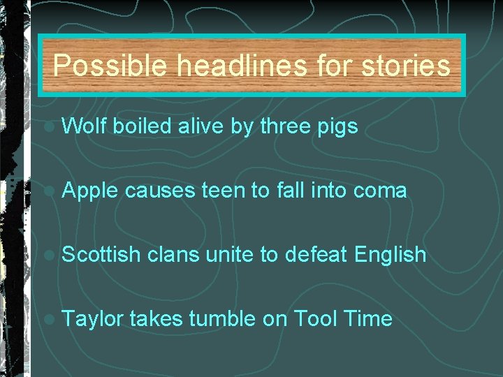 Possible headlines for stories l Wolf boiled alive by three pigs l Apple causes
