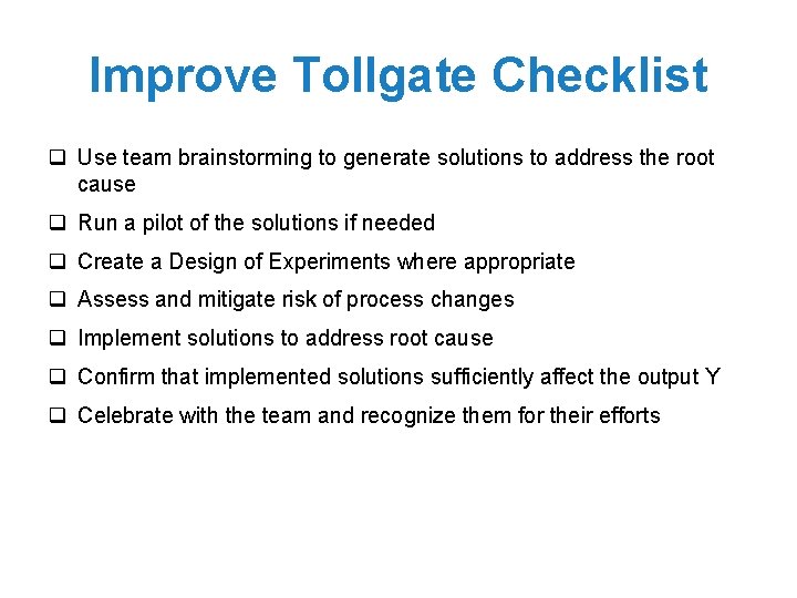 Improve Tollgate Checklist q Use team brainstorming to generate solutions to address the root