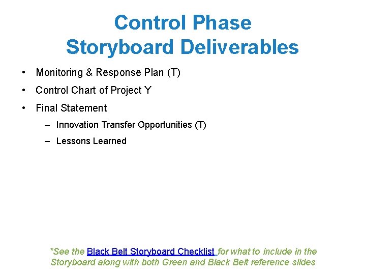 Control Phase Storyboard Deliverables • Monitoring & Response Plan (T) • Control Chart of
