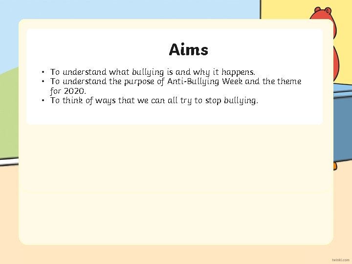 Aim Aims • To understand what bullying is and why it happens. • To