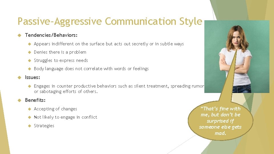 Passive-Aggressive Communication Style Tendencies/Behaviors: Appears indifferent on the surface but acts out secretly or