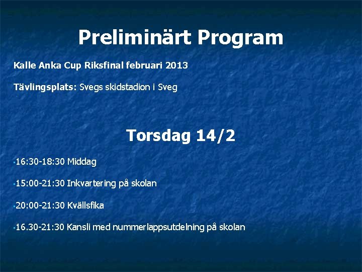 Preliminärt Program Kalle Anka Cup Riksfinal februari 2013 Tävlingsplats: Svegs skidstadion i Sveg Torsdag