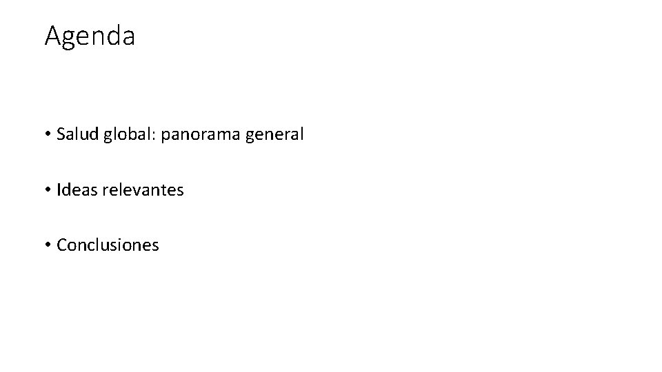 Agenda • Salud global: panorama general • Ideas relevantes • Conclusiones 