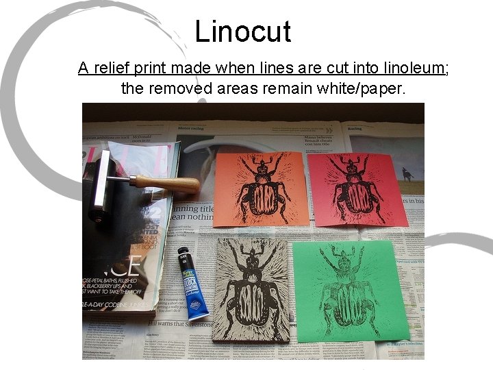 Linocut A relief print made when lines are cut into linoleum; the removed areas