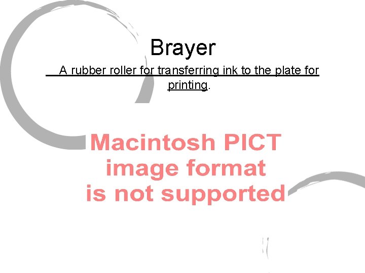 Brayer A rubber roller for transferring ink to the plate for printing. 