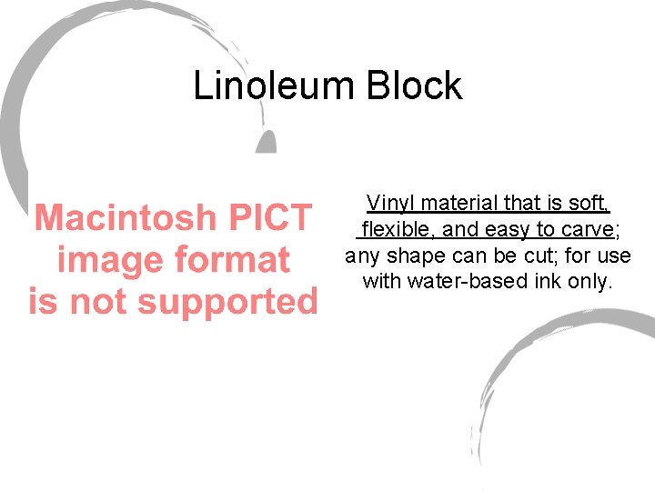 Linoleum Block Vinyl material that is soft, flexible, and easy to carve; any shape