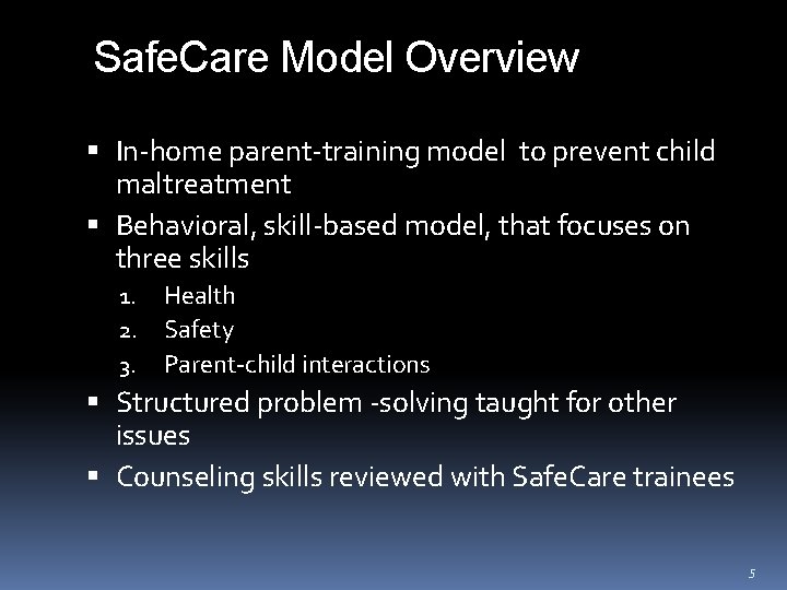Safe. Care Model Overview In-home parent-training model to prevent child maltreatment Behavioral, skill-based model,