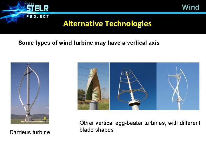 Wind Alternative Technologies Some types of wind turbine may have a vertical axis Darrieus