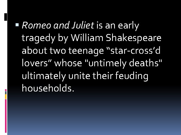  Romeo and Juliet is an early tragedy by William Shakespeare about two teenage