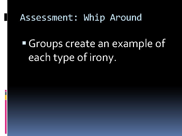 Assessment: Whip Around Groups create an example of each type of irony. 