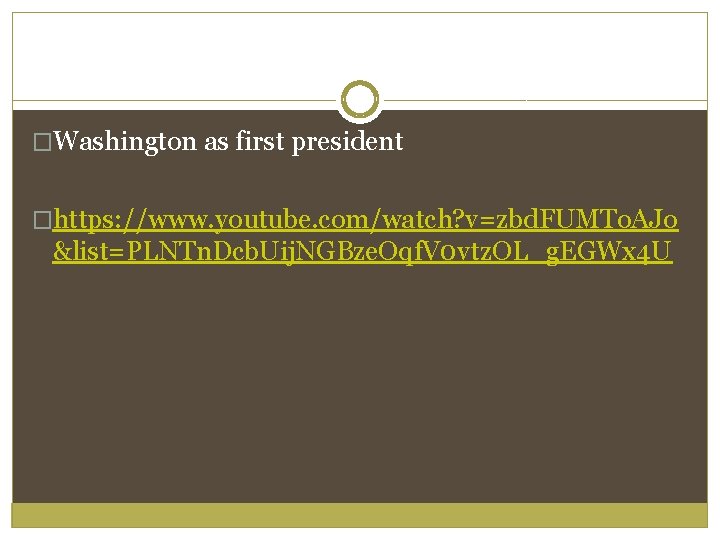 �Washington as first president �https: //www. youtube. com/watch? v=zbd. FUMTo. AJo &list=PLNTn. Dcb. Uij.