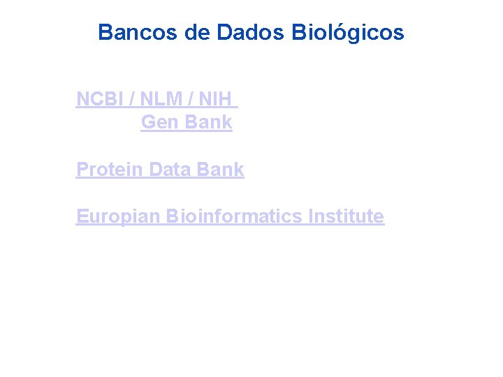 Bancos de Dados Biológicos NCBI / NLM / NIH Gen Bank Protein Data Bank