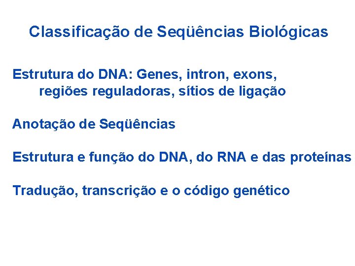 Classificação de Seqüências Biológicas Estrutura do DNA: Genes, intron, exons, regiões reguladoras, sítios de