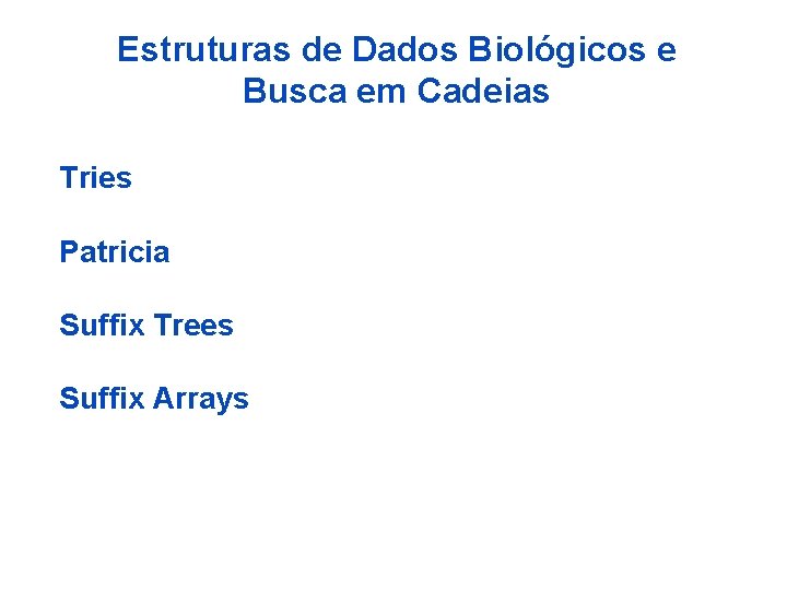 Estruturas de Dados Biológicos e Busca em Cadeias Tries Patricia Suffix Trees Suffix Arrays
