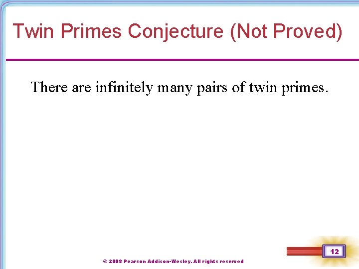 Twin Primes Conjecture (Not Proved) There are infinitely many pairs of twin primes. 12