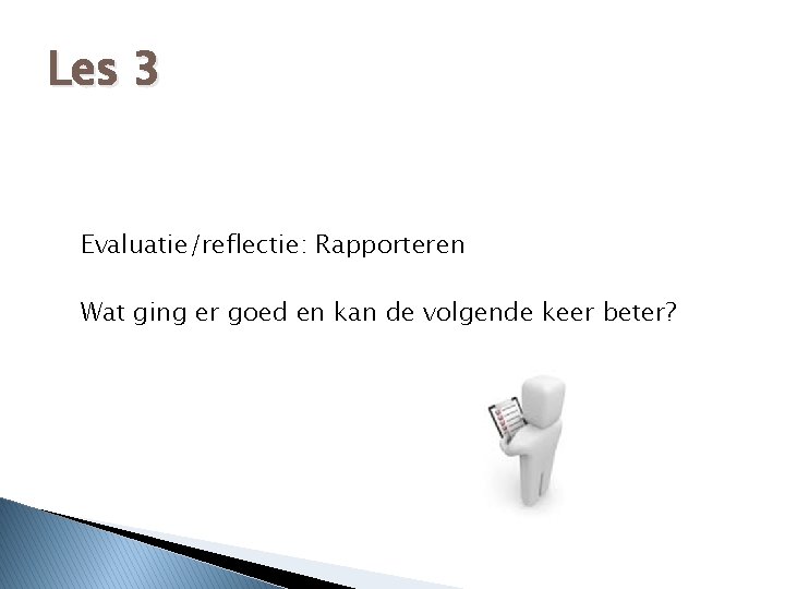 Les 3 Evaluatie/reflectie: Rapporteren Wat ging er goed en kan de volgende keer beter?