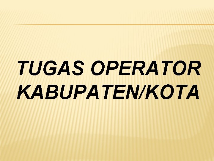 TUGAS OPERATOR KABUPATEN/KOTA 