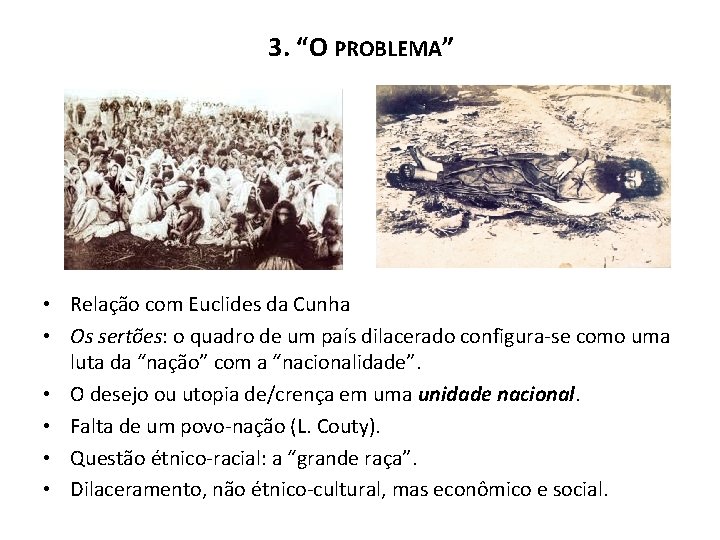 3. “O PROBLEMA” • Relação com Euclides da Cunha • Os sertões: o quadro