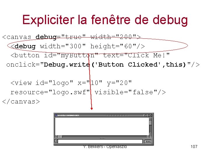 Expliciter la fenêtre de debug <canvas debug="true" width="200"> <debug width="300" height="60"/> <button id="my. Button"