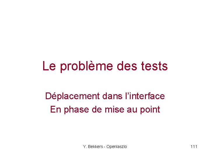 Le problème des tests Déplacement dans l’interface En phase de mise au point Y.
