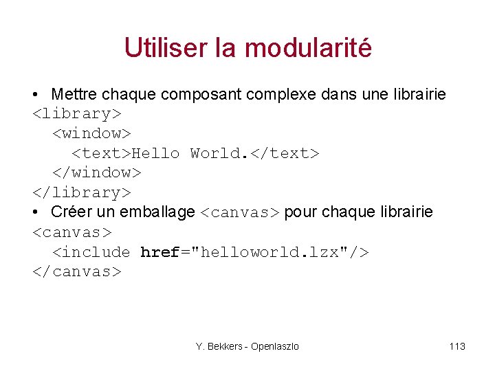 Utiliser la modularité • Mettre chaque composant complexe dans une librairie <library> <window> <text>Hello