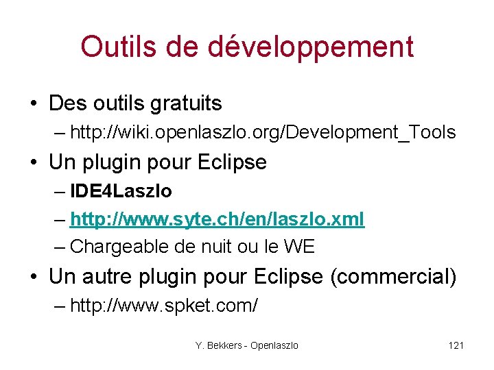 Outils de développement • Des outils gratuits – http: //wiki. openlaszlo. org/Development_Tools • Un