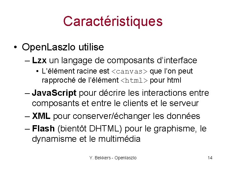 Caractéristiques • Open. Laszlo utilise – Lzx un langage de composants d’interface • L’élément