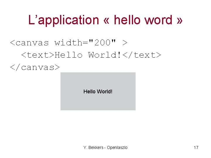 L’application « hello word » <canvas width="200" > <text>Hello World!</text> </canvas> Hello World! <html>