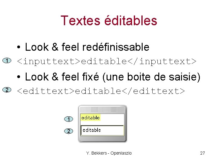 Textes éditables • Look & feel redéfinissable 1 <inputtext>editable</inputtext> • Look & feel fixé