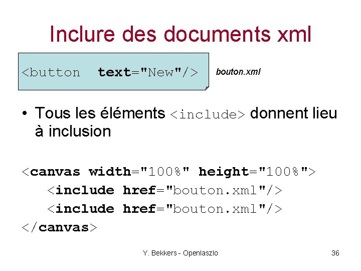 Inclure des documents xml <button text="New"/> bouton. xml • Tous les éléments <include> donnent