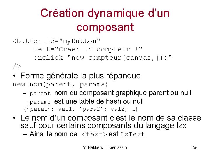 Création dynamique d’un composant <button id="my. Button" text="Créer un compteur !" onclick="new compteur(canvas, {})"