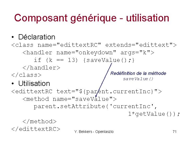 Composant générique - utilisation • Déclaration <class name="edittext. RC" extends="edittext"> <handler name="onkeydown" args="k"> if
