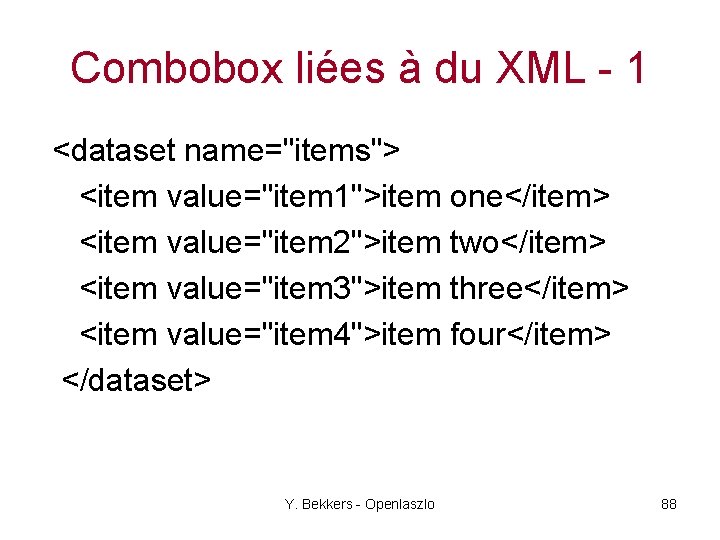 Combobox liées à du XML - 1 <dataset name="items"> <item value="item 1">item one</item> <item