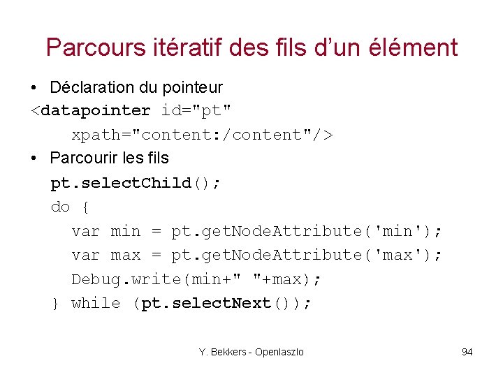 Parcours itératif des fils d’un élément • Déclaration du pointeur <datapointer id="pt" xpath="content: /content"/>