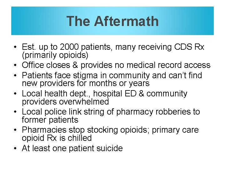 The Aftermath • Est. up to 2000 patients, many receiving CDS Rx (primarily opioids)