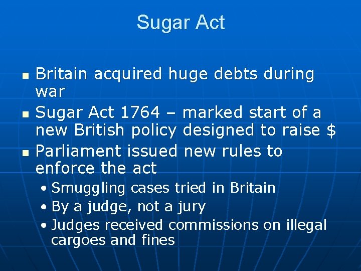 Sugar Act n n n Britain acquired huge debts during war Sugar Act 1764