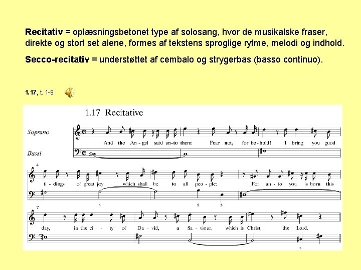 Recitativ = oplæsningsbetonet type af solosang, hvor de musikalske fraser, direkte og stort set
