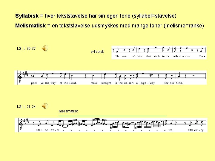 Syllabisk = hver tekststavelse har sin egen tone (syllabel=stavelse) Melismatisk = en tekststavelse udsmykkes