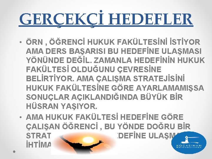 GERÇEKÇİ HEDEFLER • ÖRN , ÖĞRENCİ HUKUK FAKÜLTESİNİ İSTİYOR AMA DERS BAŞARISI BU HEDEFİNE