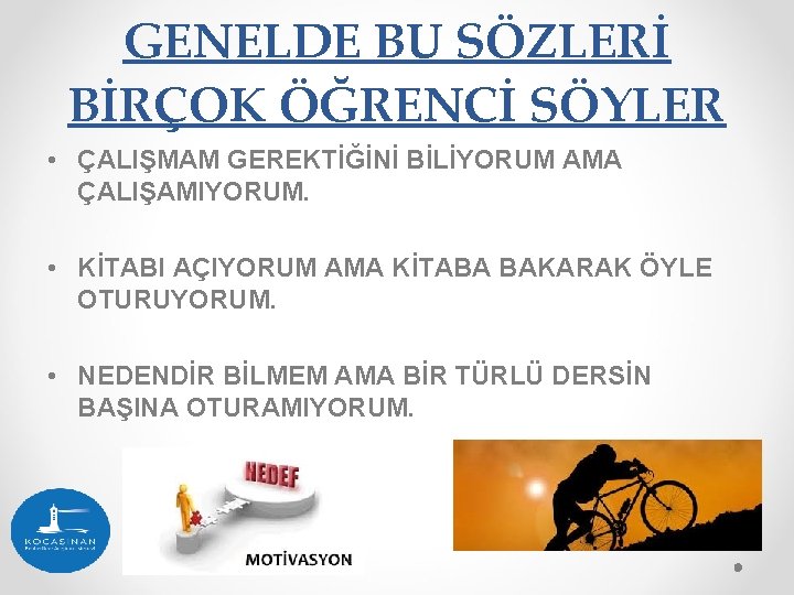 GENELDE BU SÖZLERİ BİRÇOK ÖĞRENCİ SÖYLER • ÇALIŞMAM GEREKTİĞİNİ BİLİYORUM AMA ÇALIŞAMIYORUM. • KİTABI