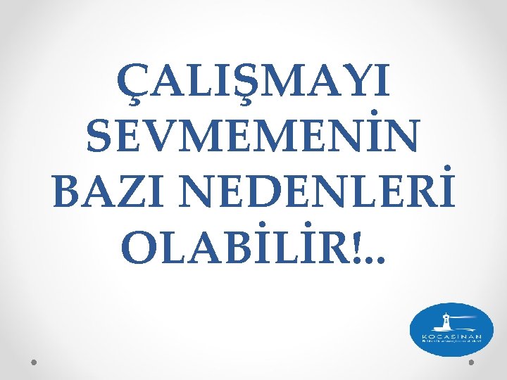 ÇALIŞMAYI SEVMEMENİN BAZI NEDENLERİ OLABİLİR!. . 